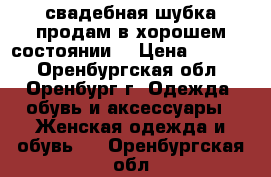 свадебная шубка продам в хорошем состоянии  › Цена ­ 1 300 - Оренбургская обл., Оренбург г. Одежда, обувь и аксессуары » Женская одежда и обувь   . Оренбургская обл.